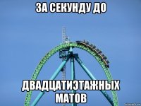 за секунду до двадцатиэтажных матов