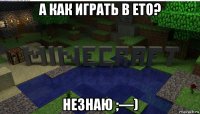 а как играть в ето? незнаю ;—)