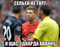 сельен не торт я щас эдварда авакну