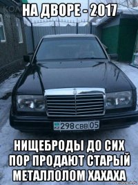 на дворе - 2017 нищеброды до сих пор продают старый металлолом хахаха