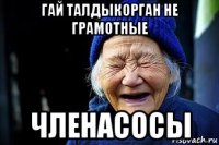 гай талдыкорган не грамотные членасосы