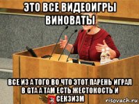 это все видеоигры виноваты все из а того во что этот парень играл в gta а там есть жестокость и секзизм