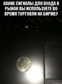 какие сигналы для входа в рынок вы используете во время торговли на бирже? 