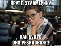 прут в эту америку как будто она-резиновая!!!