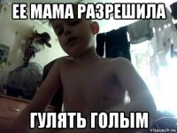 ее мама разрешила гулять голым