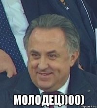  молодец))00)