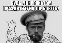 будь монархистом празднуй 17 июля, блеять! 