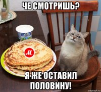 че смотришь? я же оставил половину!