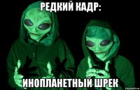редкий кадр: инопланетный шрек
