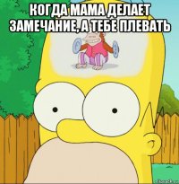 когда мама делает замечание, а тебе плевать 