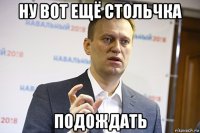 ну вот ещё стольчка подождать