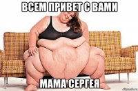 всем привет с вами мама сергея