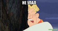 не упал 