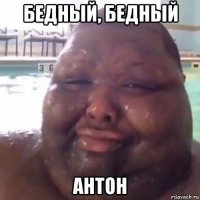 бедный, бедный антон