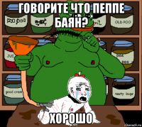 говорите что пеппе баян? хорошо