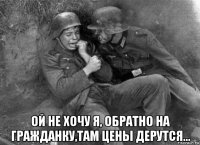  ой не хочу я, обратно на гражданку,там цены дерутся...