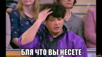  бля что вы несете