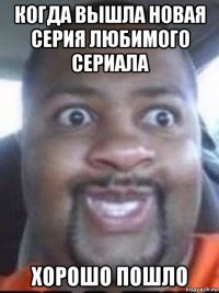 когда вышла новая серия любимого сериала хорошо пошло