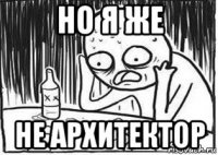 но я же не архитектор