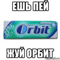 ешь пей жуй орбит