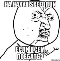 на нахуя speedrun если всем поебать?