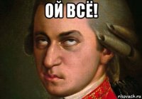 ой всё! 