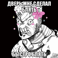 дверь мне сделал блять быстро блять