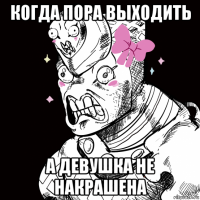 когда пора выходить а девушка не накрашена