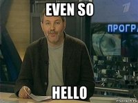 even so hello
