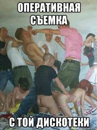 оперативная съемка с той дискотеки