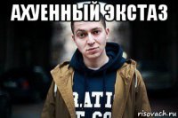 ахуенный экстаз 