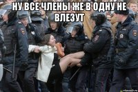 ну все члены же в одну не влезут 