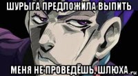 шурыга предложила выпить меня не проведёшь, шлюха