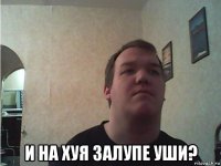  и на хуя залупе уши?