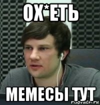 ох*еть мемесы тут