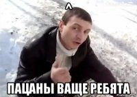 ^ пацаны ваще ребята