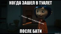 когда зашел в туалет после бати