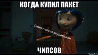 когда купил пакет чипсов