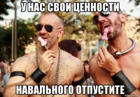 у нас свои ценности навального отпустите