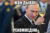 жон дывое рекомнедую