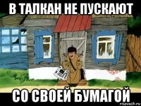 в талкан не пускают со своей бумагой