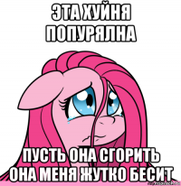 эта хуйня попурялна пусть она сгорить она меня жутко бесит