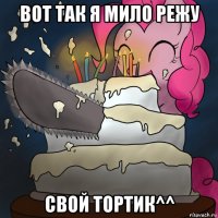 вот так я мило режу свой тортик^^