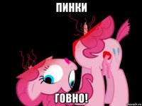 пинки говно!
