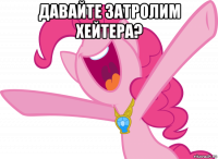 давайте затролим хейтера? 