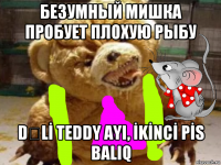 безумный мишка пробует плохую рыбу dƏlİ teddy ayi, İkİncİ pİs bаliq