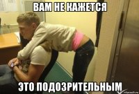 вам не кажется это подозрительным