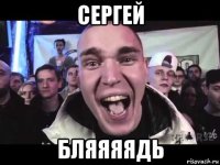 сергей бляяяядь