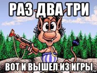 раз два три вот и вышел из игры
