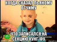 когда сказал пьяному отчиму что записался на секцию кунг-фу